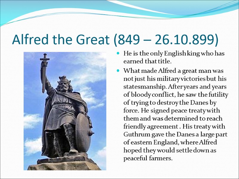 Alfred the Great (849 – 26.10.899) He is the only English king who has